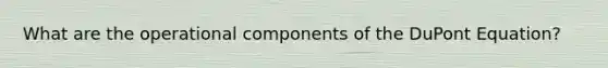 What are the operational components of the DuPont Equation?