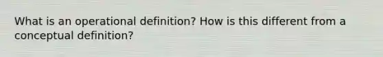 What is an operational definition? How is this different from a conceptual definition?