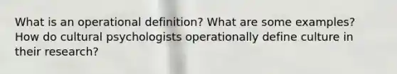 What is an operational definition? What are some examples? How do cultural psychologists operationally define culture in their research?