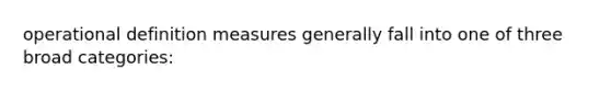 operational definition measures generally fall into one of three broad categories: