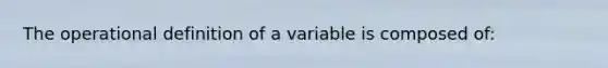 The operational definition of a variable is composed of: