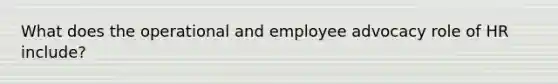 What does the operational and employee advocacy role of HR include?