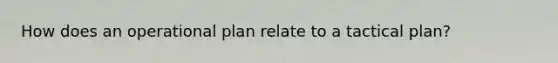 How does an operational plan relate to a tactical plan?