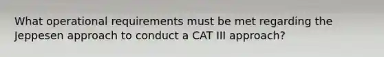 What operational requirements must be met regarding the Jeppesen approach to conduct a CAT III approach?