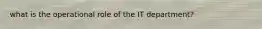 what is the operational role of the IT department?