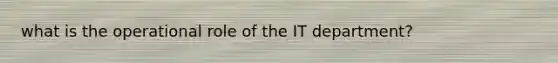 what is the operational role of the IT department?