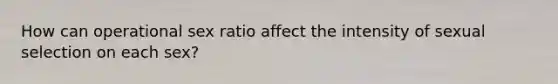 How can operational sex ratio affect the intensity of sexual selection on each sex?
