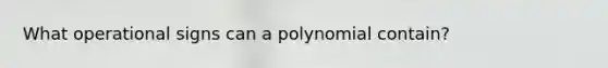 What operational signs can a polynomial contain?