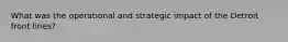 What was the operational and strategic impact of the Detroit front lines?