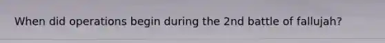 When did operations begin during the 2nd battle of fallujah?