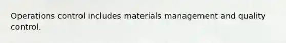 Operations control includes materials management and quality control.