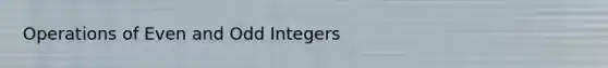 Operations of Even and Odd Integers