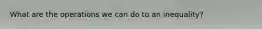 What are the operations we can do to an inequality?