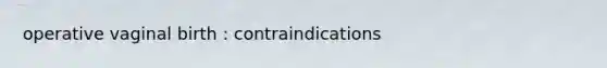 operative vaginal birth : contraindications