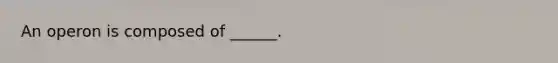 An operon is composed of ______.