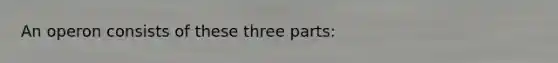 An operon consists of these three parts: