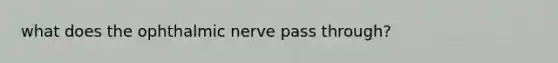 what does the ophthalmic nerve pass through?
