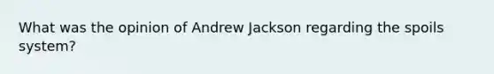 What was the opinion of Andrew Jackson regarding the spoils system?