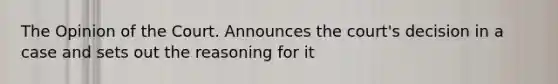 The Opinion of the Court. Announces the court's decision in a case and sets out the reasoning for it