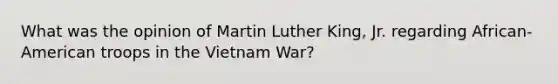 What was the opinion of Martin Luther King, Jr. regarding African-American troops in the Vietnam War?