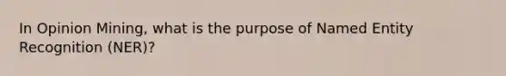 In Opinion Mining, what is the purpose of Named Entity Recognition (NER)?