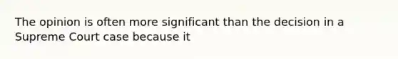 The opinion is often more significant than the decision in a Supreme Court case because it