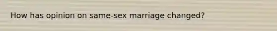 How has opinion on same-sex marriage changed?