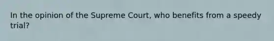 In the opinion of the Supreme Court, who benefits from a speedy trial?