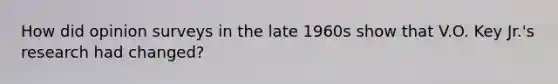 How did opinion surveys in the late 1960s show that V.O. Key Jr.'s research had changed?