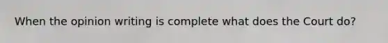 When the opinion writing is complete what does the Court do?