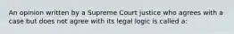 An opinion written by a Supreme Court justice who agrees with a case but does not agree with its legal logic is called a: