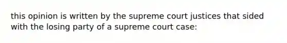 this opinion is written by the supreme court justices that sided with the losing party of a supreme court case: