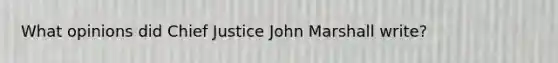 What opinions did Chief Justice John Marshall write?