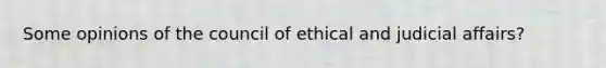 Some opinions of the council of ethical and judicial affairs?