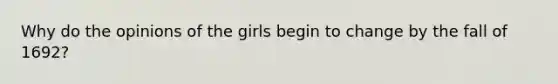 Why do the opinions of the girls begin to change by the fall of 1692?