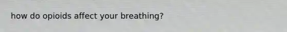 how do opioids affect your breathing?