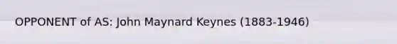 OPPONENT of AS: John Maynard Keynes (1883-1946)