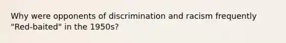 Why were opponents of discrimination and racism frequently "Red-baited" in the 1950s?