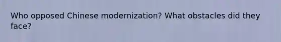 Who opposed Chinese modernization? What obstacles did they face?