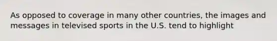 As opposed to coverage in many other countries, the images and messages in televised sports in the U.S. tend to highlight