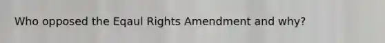 Who opposed the Eqaul Rights Amendment and why?