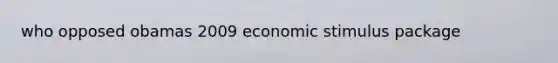 who opposed obamas 2009 economic stimulus package