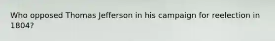Who opposed Thomas Jefferson in his campaign for reelection in 1804?