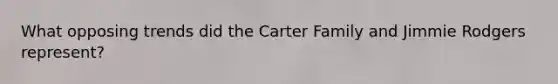 What opposing trends did the Carter Family and Jimmie Rodgers represent?