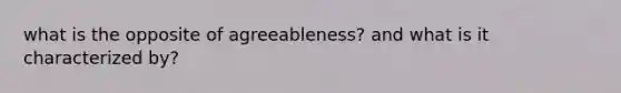 what is the opposite of agreeableness? and what is it characterized by?