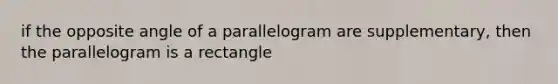 if the opposite angle of a parallelogram are supplementary, then the parallelogram is a rectangle