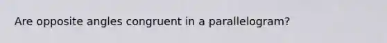 Are opposite angles congruent in a parallelogram?