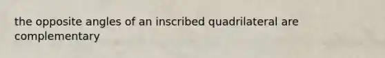 the opposite angles of an inscribed quadrilateral are complementary