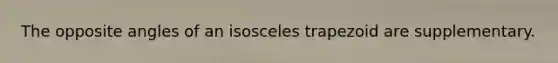 The opposite angles of an isosceles trapezoid are supplementary.