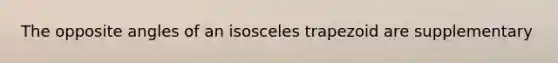 The opposite angles of an isosceles trapezoid are supplementary